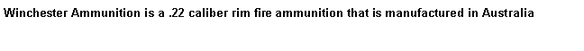 Text Box: Winchester Ammunition is a .22 caliber rim fire ammunition that is manufactured in Australia